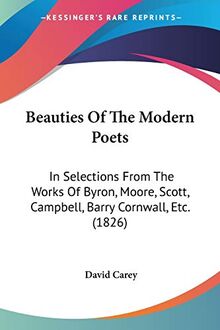 Beauties Of The Modern Poets: In Selections From The Works Of Byron, Moore, Scott, Campbell, Barry Cornwall, Etc. (1826)