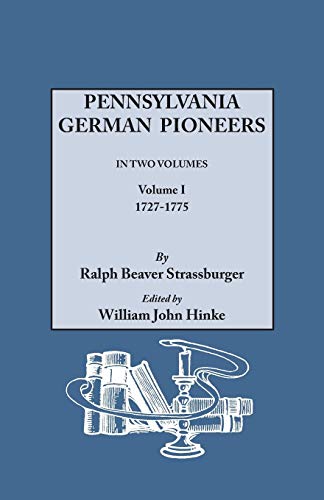Pennsylvania German Pioneers. a Publication of the Original Lists of Arrivals in the Port of Philadelphia from 1727 to 1808. in Two Volumes. Volume I: 1727-1775