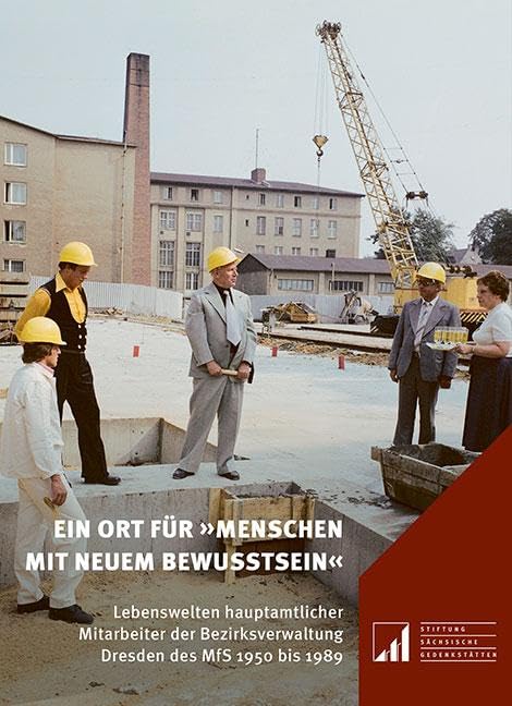 Ein Ort für »Menschen mit neuem Bewusstsein«: Lebenswelten hauptamtlicher Mitarbeiter der Bezirksverwaltung Dresden des MfS 1950 bis 1989 (Sächsische ... an die Opfer politischer Gewaltherrschaft)