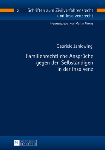 Familienrechtliche Ansprüche gegen den Selbständigen in der Insolvenz (Schriften zum Zivilverfahrensrecht und Insolvenzrecht)