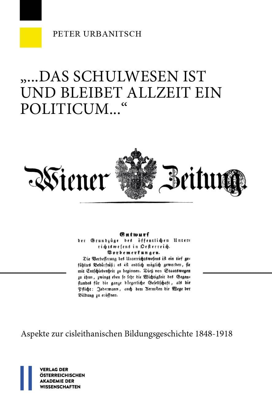 ... das Schulwesen ist und bleibet allzeit ein Politicum ...: Aspekte zur cisleithanischen Bildungsgeschichte 1848‒1918 (Studien zur Geschichte der Österreichisch-Ungarischen Monarchie)