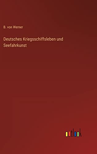 Deutsches Kriegsschiffsleben und Seefahrkunst