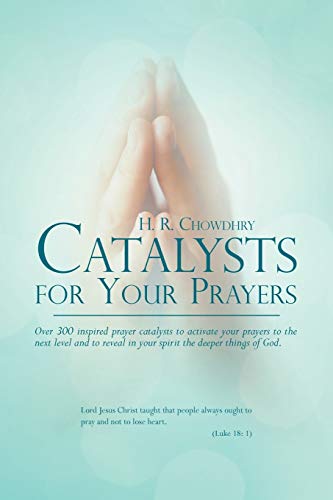 Catalysts for Your Prayers: Over 300 Inspired Prayer Catalysts To Activate Your Prayers To The Next Level And To Reveal In Your Spirit The Deeper Things Of God.