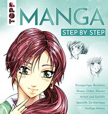 Manga Step by Step: Einzigartiger Basiskurs - Shojos, Chibis, Shonen - Action und Gefühle - Spezielle Zeichentipps - Kolorieren