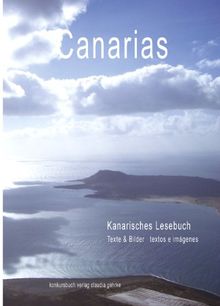 Canarias - Kanarisches Lesebuch / textos y fotografias: Anekdoten, Berichte, Bilder reisender und canarischer Autoren und Künstler von vor 100, 30, 20, 10 Jahren