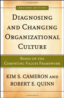 Diagnosing and Changing Organizational Culture: Based on the Competing Values Framework (Jossey-Bass Business & Management)