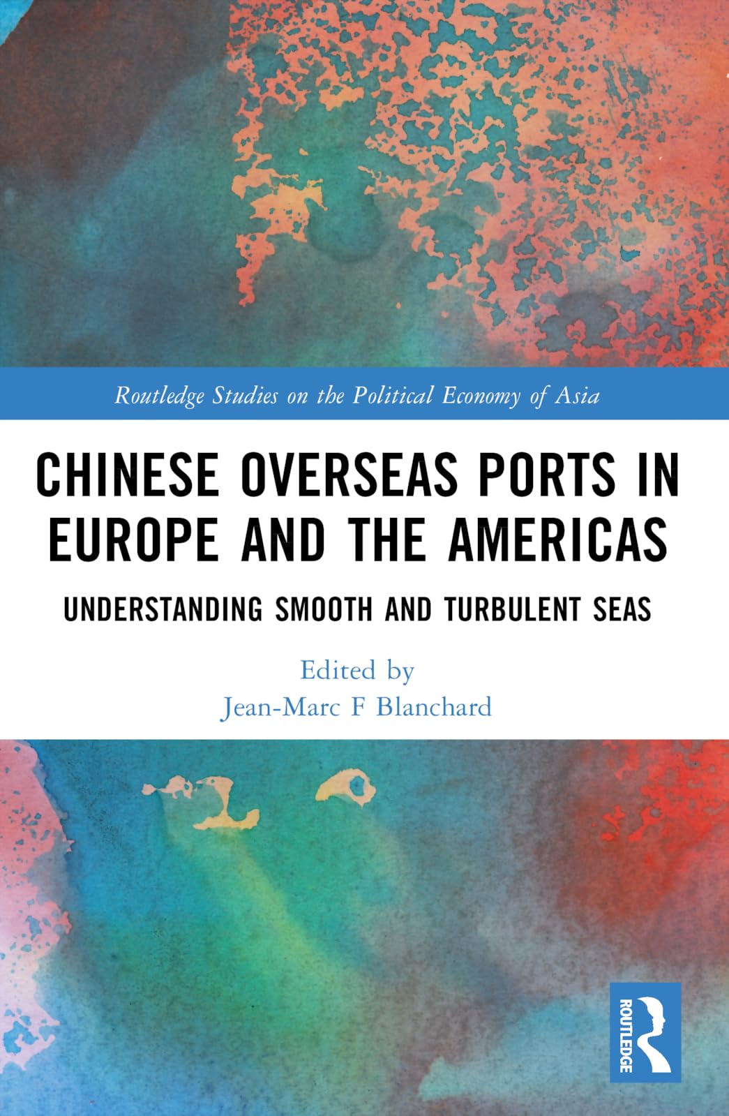 Chinese Overseas Ports in Europe and the Americas: Understanding Smooth and Turbulent Waters (Routledge Studies on the Politcal Economy of Asia)
