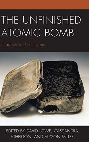 The Unfinished Atomic Bomb: Shadows and Reflections (New Studies of Modern Japan)