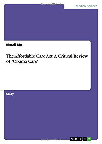 The Affordable Care Act. A Critical Review of Obama Care