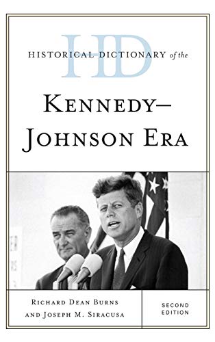 Historical Dictionary of the Kennedy-Johnson Era, Second Edition (Historical Dictionary of U.S. Politics and Political Eras)