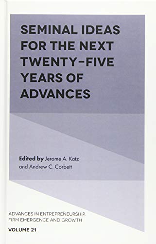 Seminal Ideas for the Next Twenty-Five Years of Advances (Advances in Entrepreneurship, Firm Emergence and Growth, 21, Band 21)