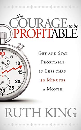 Courage to be Profitable: Get and Stay Profitable in Less than 30 Minutes a Month
