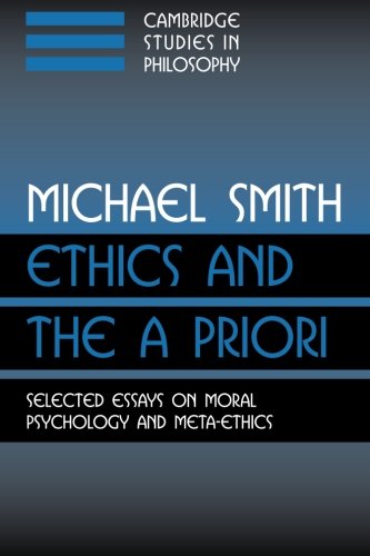 Ethics and the A Priori: Selected Essays On Moral Psychology And Meta-Ethics (Cambridge Studies in Philosophy)