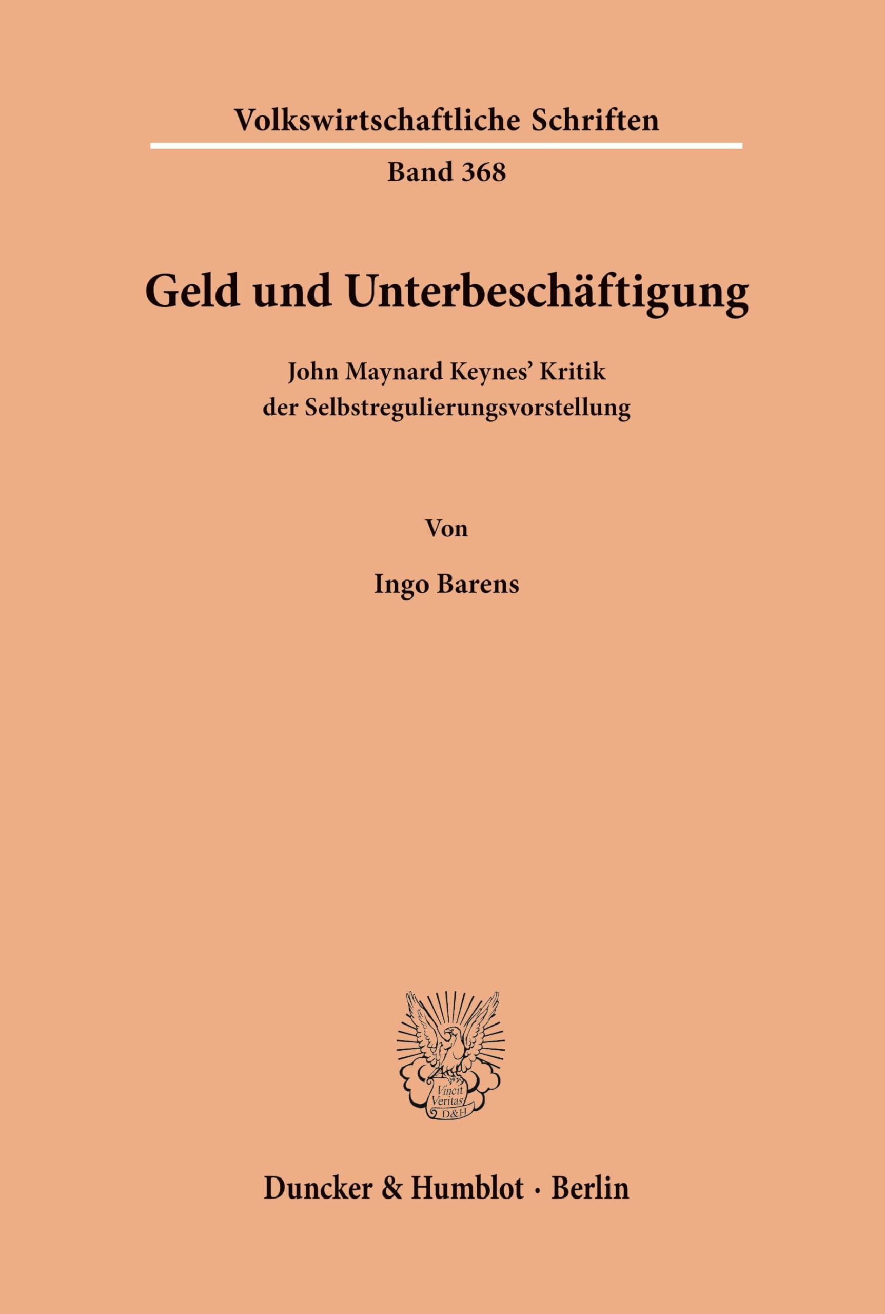 Geld und Unterbeschäftigung.: John Maynard Keynes' Kritik der Selbstregulierungsvorstellung. (Volkswirtschaftliche Schriften, Band 368)