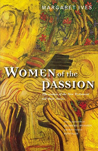 Women of the Passion: The Women of the New Testament Teil Their Story: Learning from the Women Who Followed Jesus