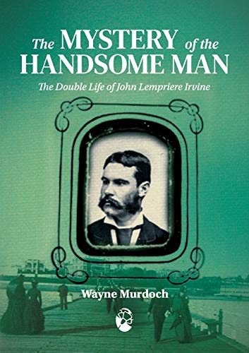 The Mystery of the Handsome Man: The Double Life of John Lempriere Irvine (Queer Oz Folk)