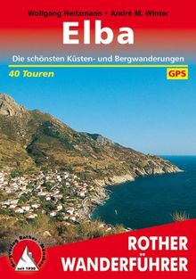 Elba. 40 Touren. Mit der Grande Traversata Elbana. Mit GPS-Daten: Die schönsten Küsten- und Bergwanderungen. 40 ausgewählte Spaziergänge, Wanderungen und Bergtouren. Mit der Grande Traversata Elbana