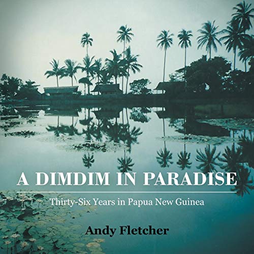 A DIMDIM IN PARADISE: THIRTY-SIX YEARS IN PAPUA NEW GUINEA