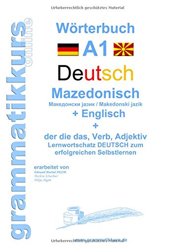 Wörterbuch Deutsch - Mazedonisch - Englisch: Lernwortschatz A1 Mazedonisch für Sprachkurs Deutsch zum erfolgreichen Selbstlernen für TeilnehmerInnen ... Deutsch - Mazedonisch - Englisch A1 A2 B1)