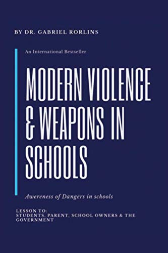 Modern Violence and Weapons in Schools: (Awareness of Dangers in Schools Lesson to: Students, Parent, School Owners, and the Government)