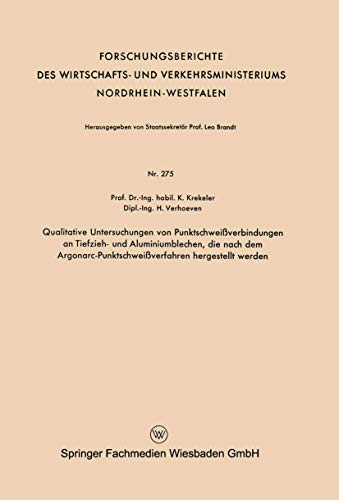 Qualitative Untersuchungen von Punktschweißverbindungen an Tiefzieh- und Aluminiumblechen, die nach dem Argonarc-Punktschweißverfahren hergestellt ... Nordrhein-Westfalen, 275, Band 275)