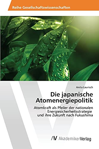 Die japanische Atomenergiepolitik: Atomkraft als Pfeiler der nationalen Energiesicherheitsstrategie und ihre Zukunft nach Fukushima