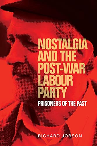 Nostalgia and the post-war Labour Party: Prisoners of the past (Manchester University Press)