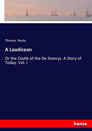 A Laodicean: Or the Castle of the De Stancys. A Story of Today. Vol. I