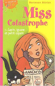 Miss Catastrophe. Vol. 5. Lapin, iguane et petit copain