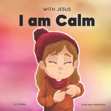 With Jesus I am Calm: A Christian children's book to teach kids about the peace of God; for anger management, emotional regulation, social emotional ... 3-5, 6-8, 8-10 (With Jesus Series, Band 4)