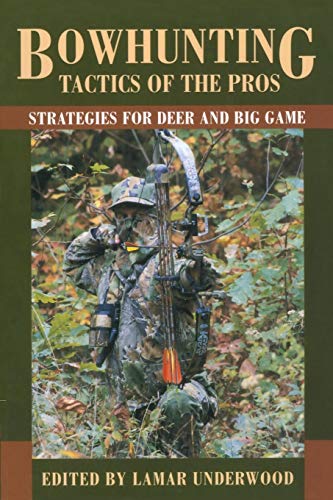 Bowhunting Tactics of the Pros: Strategies For Deer And Big Game, First Edition
