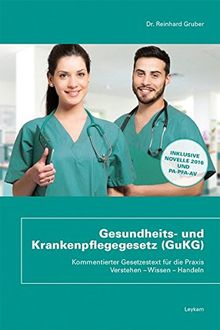 Gesundheits- und Krankenpflegegesetz (GuKG) Kommentierter Gesetzestext für die Praxis Verstehen - Wissen - Handeln Gesundheitsgesetz und Krankenpflegegesetz