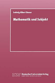 Mathematik und Subjekt: Eine Studie über pädagogisch-didaktische Grundkategorien und Lernprozesse im Unterricht