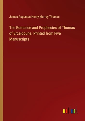 The Romance and Prophecies of Thomas of Erceldoune. Printed from Five Manuscripts