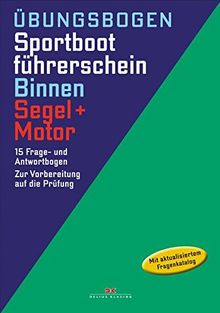 Übungsbogen Sportbootführerschein Binnen - Segel/Motor: 15 Frage- und Antwortbogen. Zur Vorbereitung auf die Prüfung