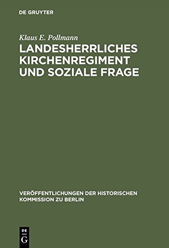 Landesherrliches Kirchenregiment und soziale Frage: Der evangelische Oberkirchenrat der altpreußischen Landeskirche und die sozialpolitische Bewegung ... Historischen Kommission zu Berlin, Band 44)