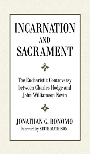 Incarnation and Sacrament: The Eucharistic Controversy Between Charles Hodge and John Williamson Nevin