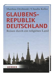 Glaubensrepublik Deutschland - Reisen durch ein religiöses Land