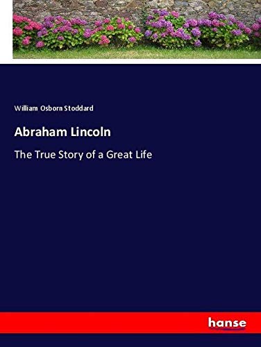 Abraham Lincoln: The True Story of a Great Life