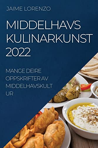 MIDDELHAVS KULINARKUNST 2022: MANGE DEIRE OPPSKRIFTER AV MIDDELHAVSKULTUR