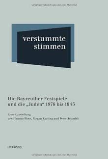 Verstummte Stimmen: Die Bayreuther Festspiele und die Juden" 1876 bis 1945