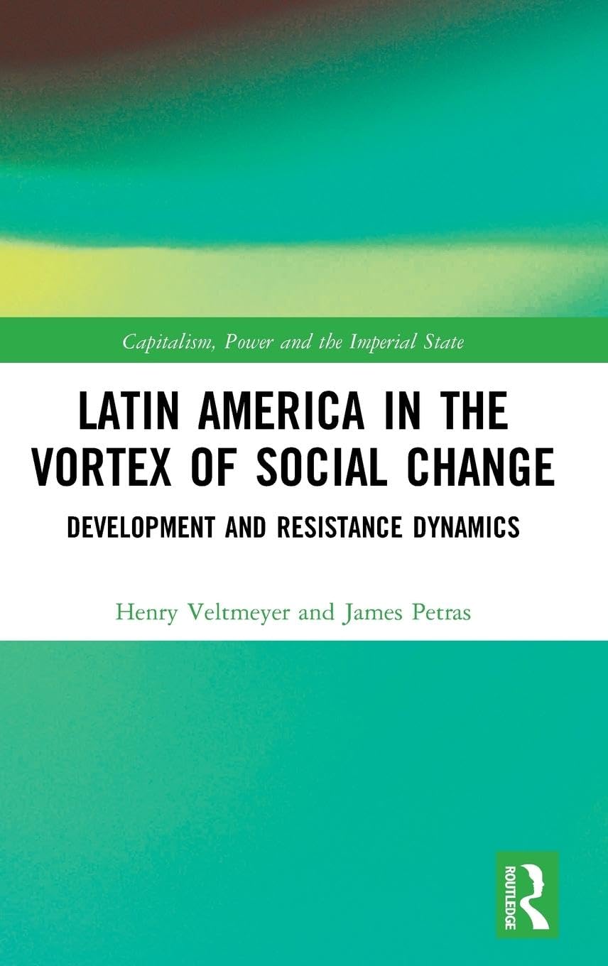 Latin America in the Vortex of Social Change: Development and Resistance Dynamics (Capitalism, Power and the Imperial State)