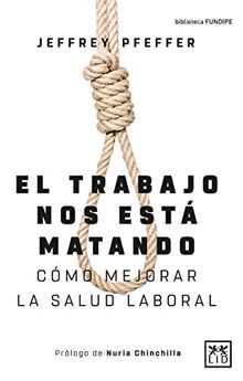 EL TRABAJO NOS ESTÁ MATANDO: Cómo mejorar la salud laboral (Colección Acción Empresarial)