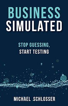 Business Simulated: Stop Guessing, Start Testing