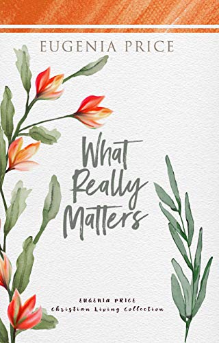 What Really Matters (The Eugenia Price Christian Living Collection)