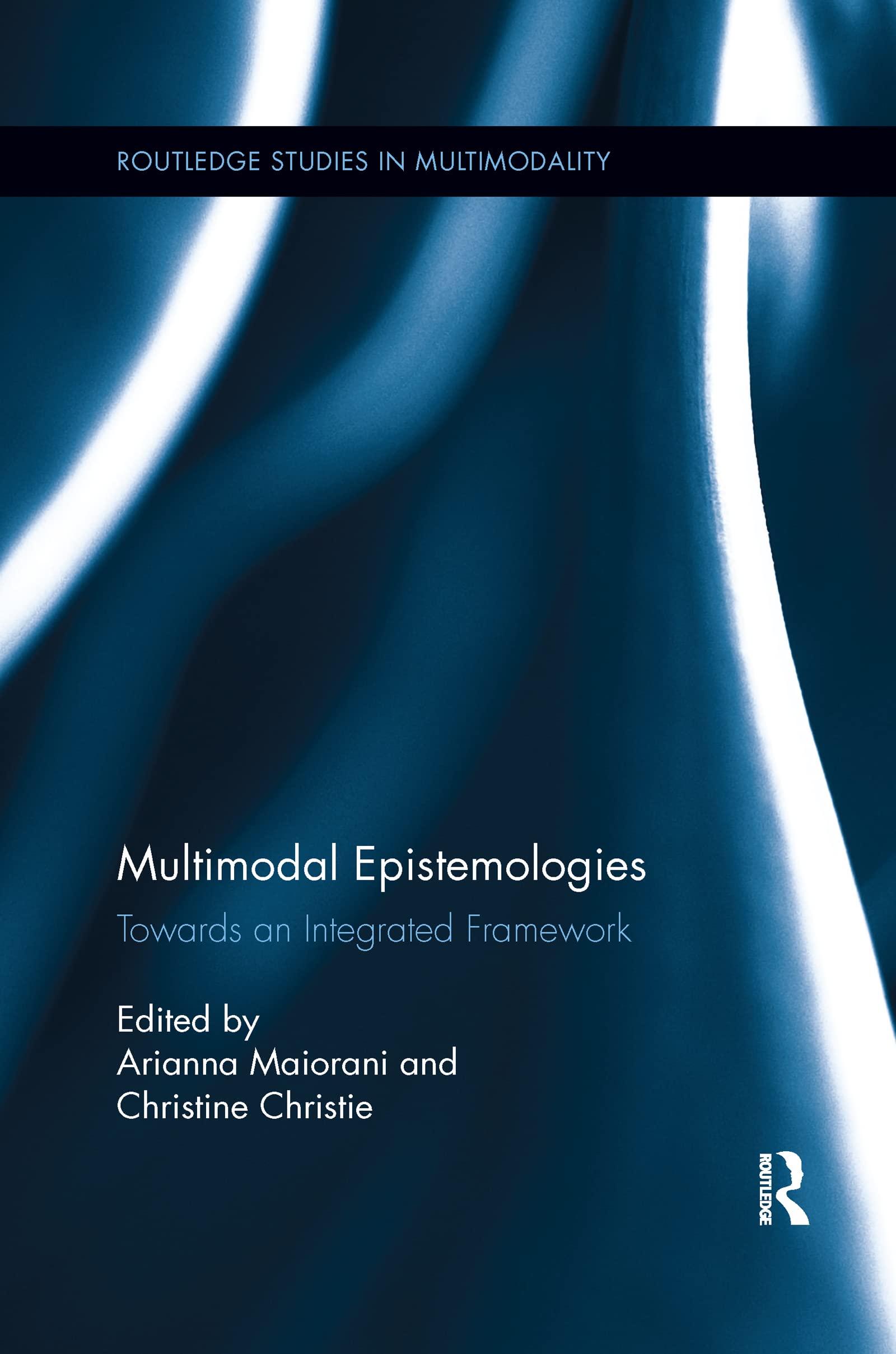 Multimodal Epistemologies: Towards an Integrated Framework (Routledge Studies in Multimodality)