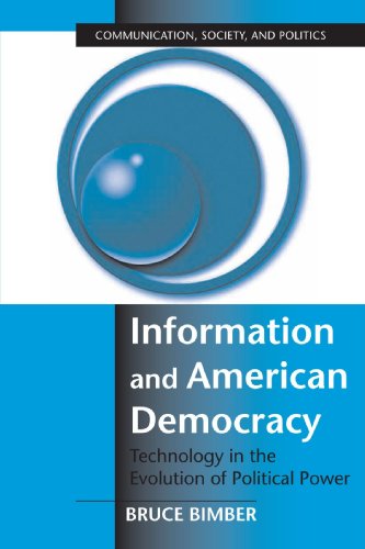 Information and American Democracy: Technology in the Evolution of Political Power (Communication, Society and Politics)