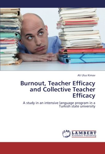 Burnout, Teacher Efficacy and Collective Teacher Efficacy: A study in an intensive language program in a Turkish state university