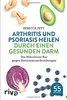 Arthritis und Psoriasis heilen durch einen gesunden Darm: Die Mikrobiom-Kur gegen Autoimmunerkrankungen
