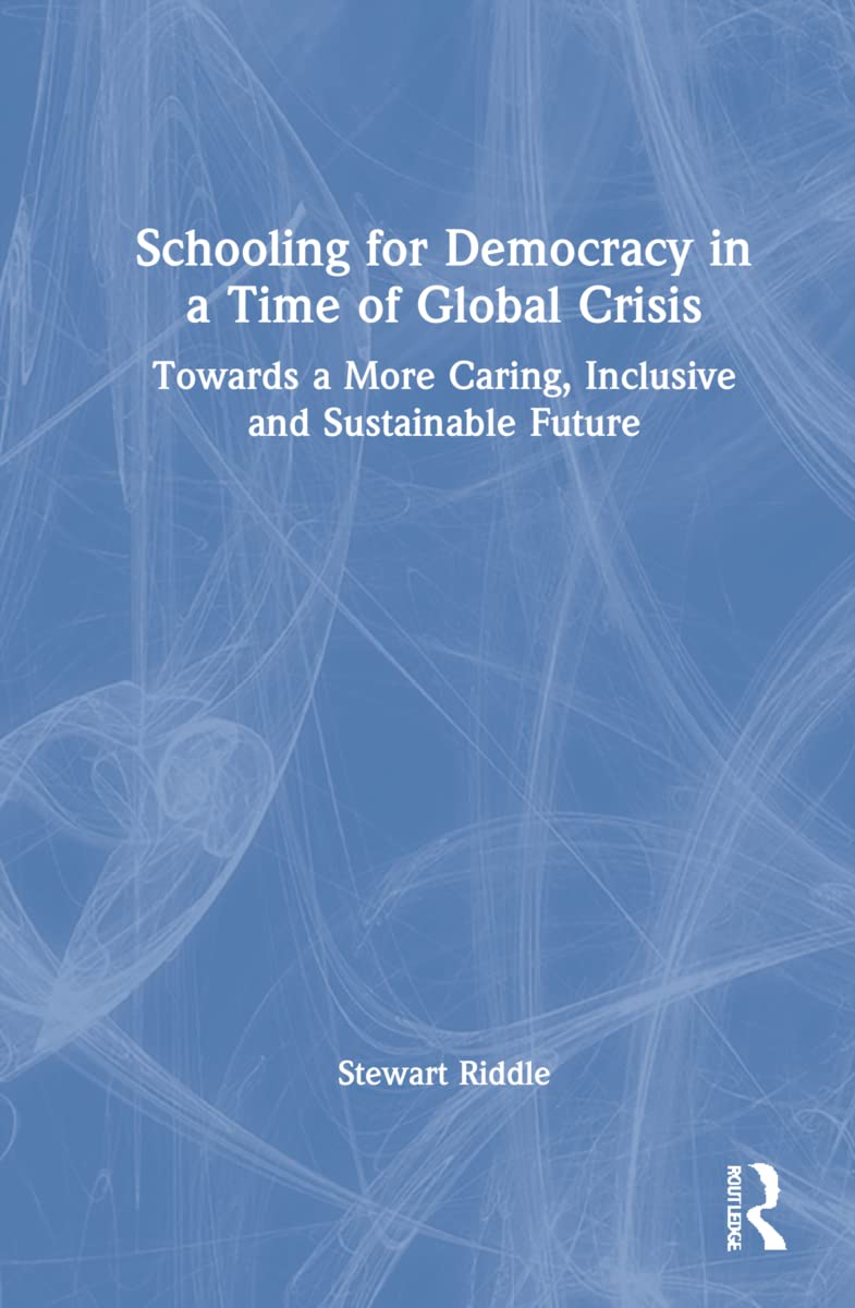 Schooling for Democracy in a Time of Global Crisis: Towards a More Caring, Inclusive and Sustainable Future